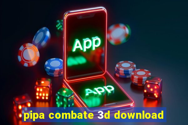 pipa combate 3d download